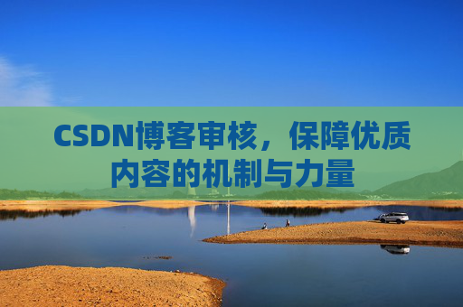 CSDN博客审核，保障优质内容的机制与力量